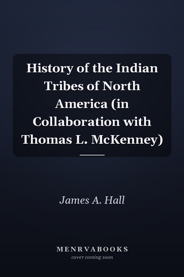History of the Indian Tribes of North America (in Collaboration with Thomas L. McKenney)