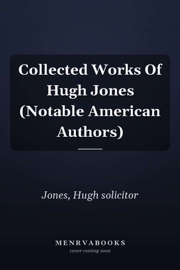 Collected Works Of Hugh Jones (Notable American Authors)