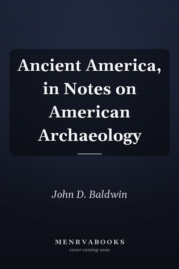 Ancient America, in Notes on American Archaeology