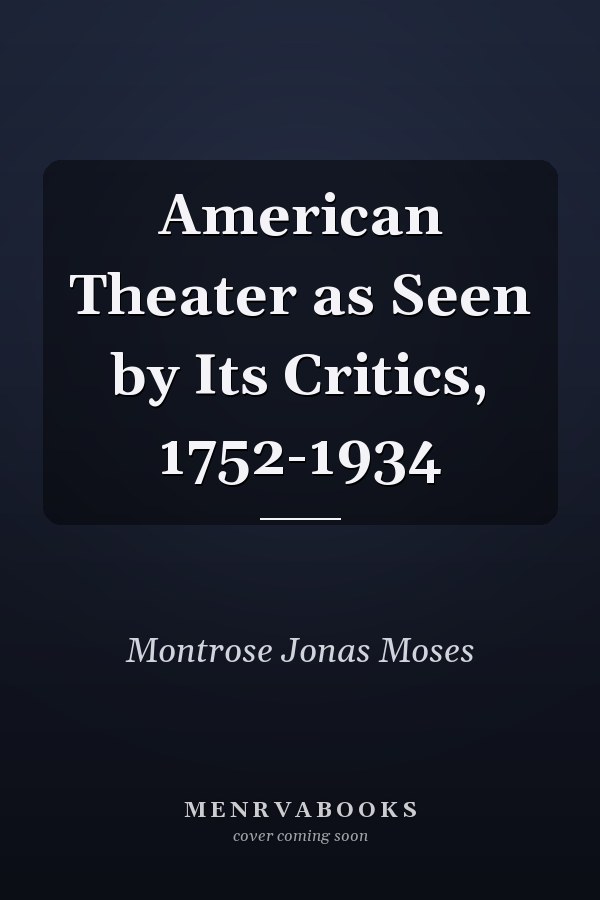 American Theater as Seen by Its Critics, 1752-1934