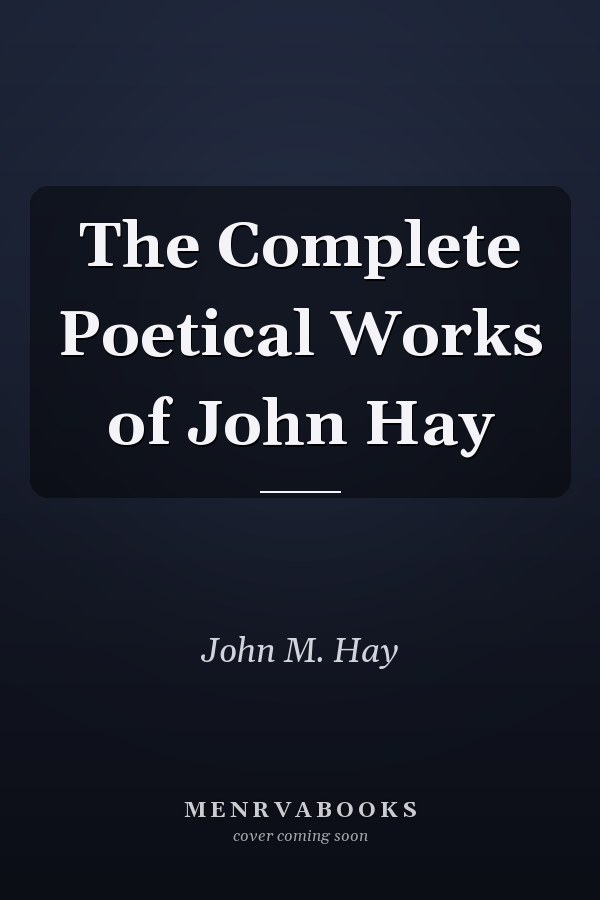 The Complete Poetical Works of John Hay