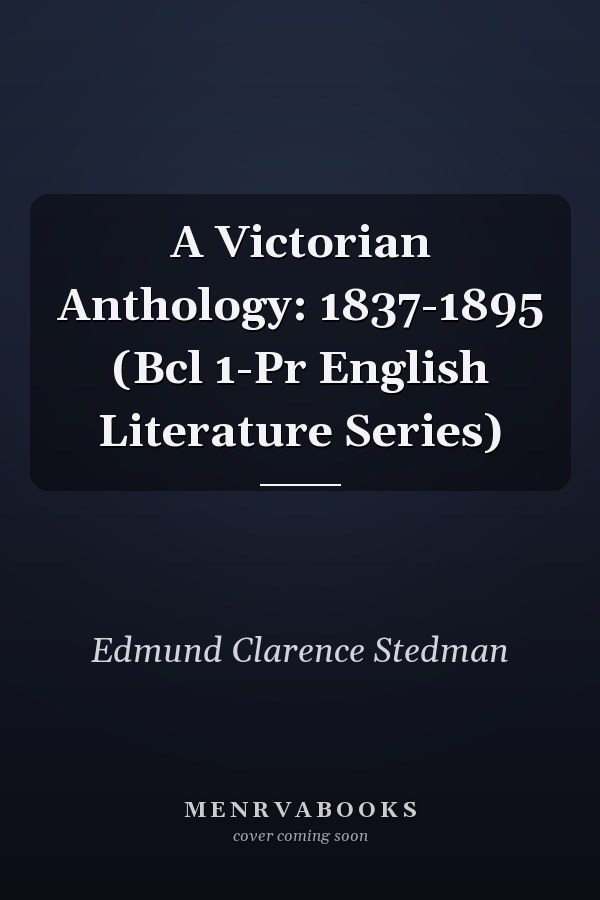 A Victorian Anthology: 1837-1895 (Bcl 1-Pr English Literature Series)