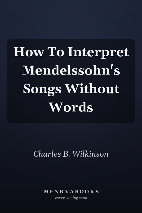 How To Interpret Mendelssohn's Songs Without Words