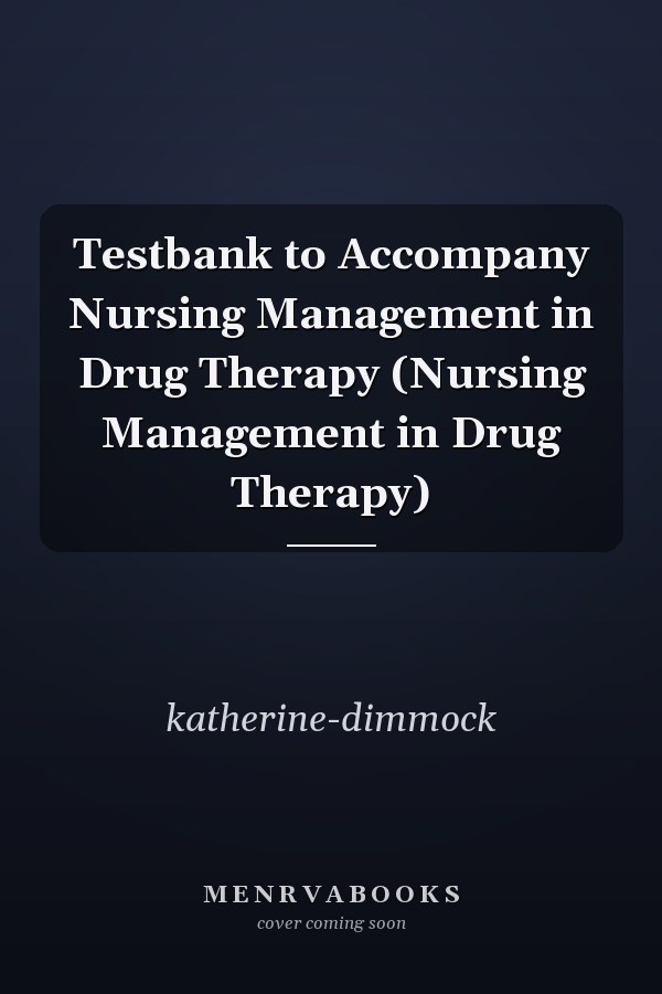 Testbank to Accompany Nursing Management in Drug Therapy (Nursing Management in Drug Therapy)