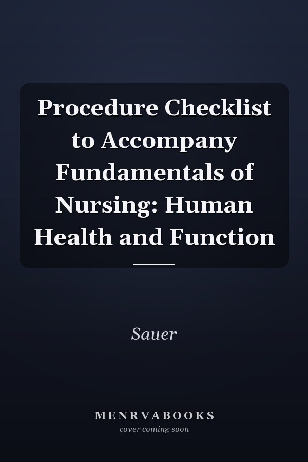 Procedure Checklist to Accompany Fundamentals of Nursing: Human Health and Function