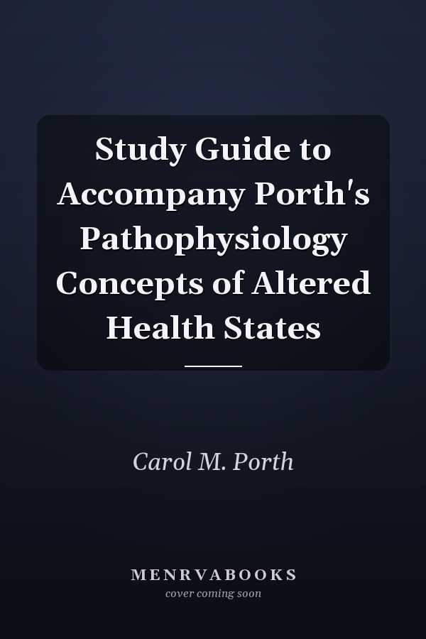 Study Guide to Accompany Porth's Pathophysiology Concepts of Altered Health States