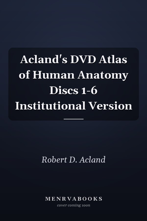 Acland's DVD Atlas of Human Anatomy Discs 1-6 Institutional Version