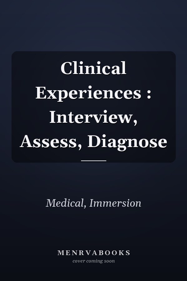 Clinical Experiences : Interview, Assess, Diagnose