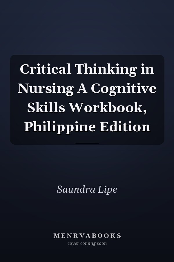 Critical Thinking in Nursing A Cognitive Skills Workbook, Philippine Edition