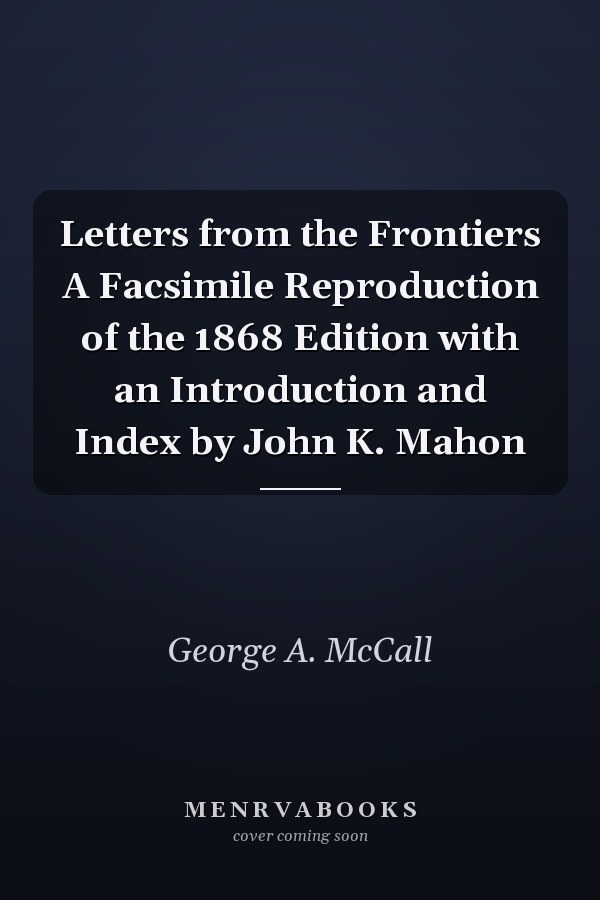 Letters from the Frontiers A Facsimile Reproduction of the 1868 Edition with an Introduction and Index by John K. Mahon