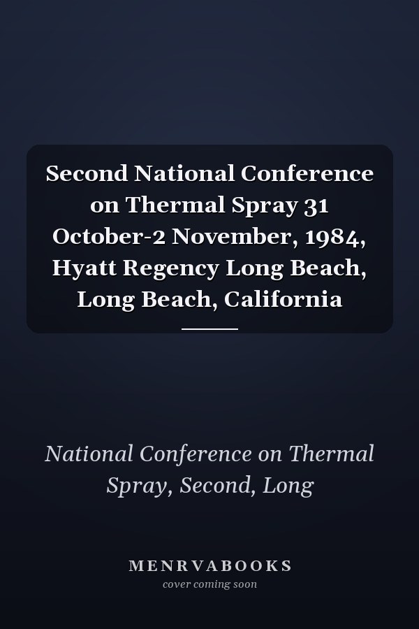 Second National Conference on Thermal Spray 31 October-2 November, 1984, Hyatt Regency Long Beach, Long Beach, California