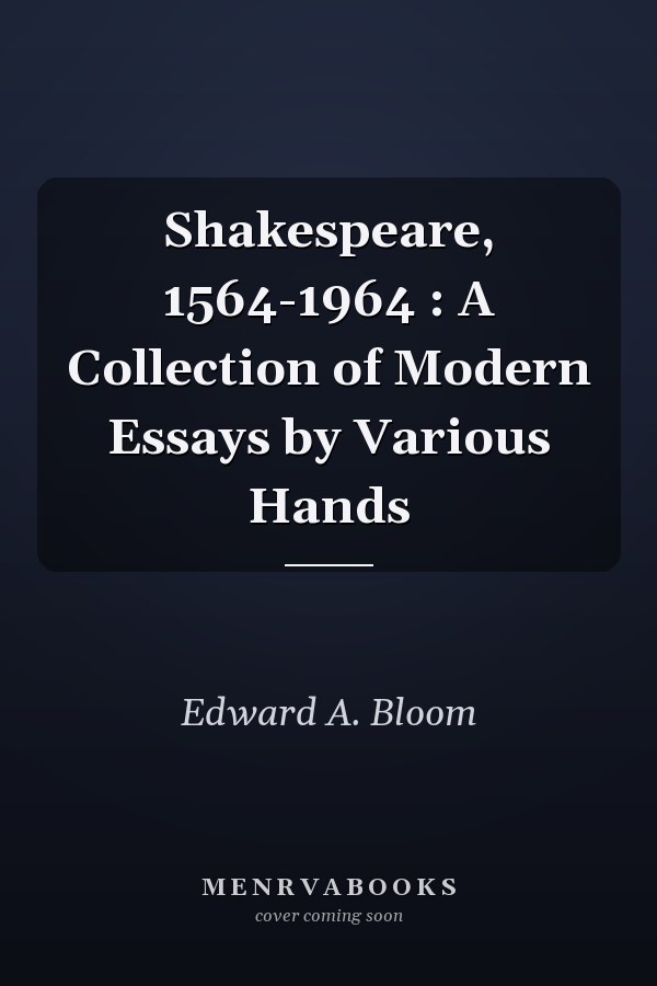 Shakespeare, 1564-1964 : A Collection of Modern Essays by Various Hands