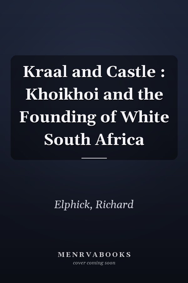 Kraal and Castle : Khoikhoi and the Founding of White South Africa