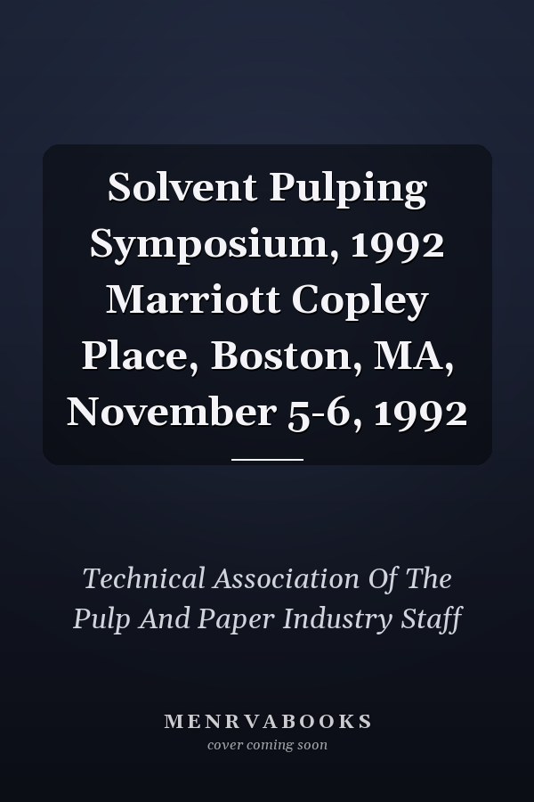 Solvent Pulping Symposium, 1992 Marriott Copley Place, Boston, MA, November 5-6, 1992