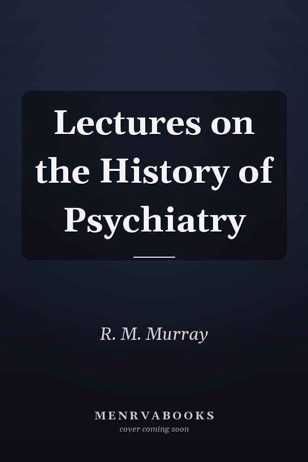 Lectures on the History of Psychiatry