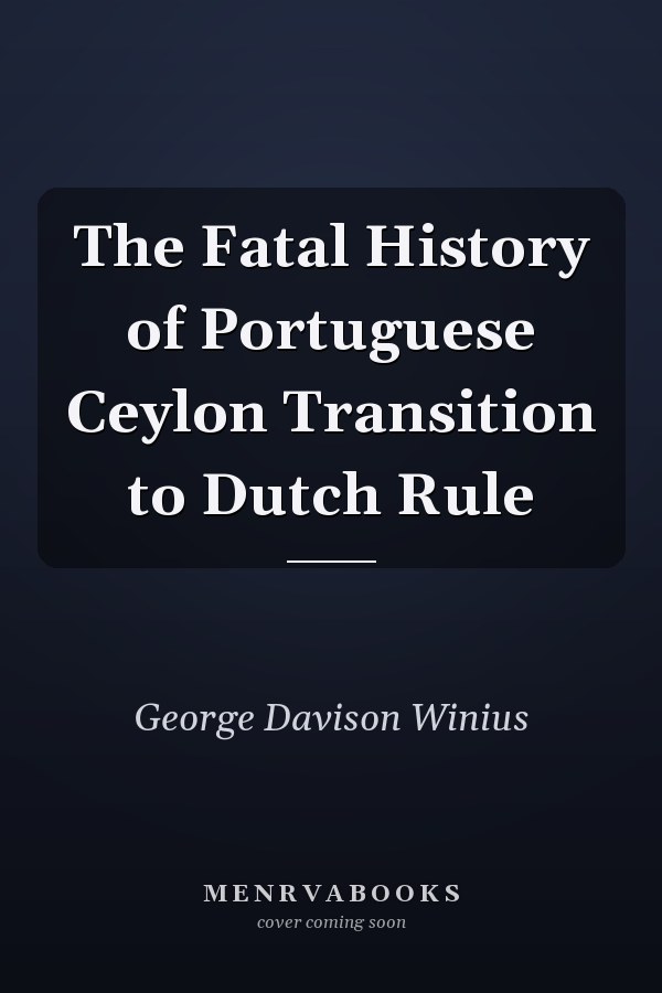 The Fatal History of Portuguese Ceylon Transition to Dutch Rule