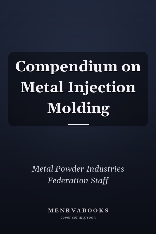 Compendium on Metal Injection Molding