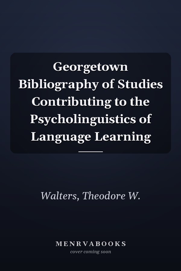 Georgetown Bibliography of Studies Contributing to the Psycholinguistics of Language Learning