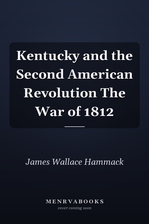 Kentucky and the Second American Revolution The War of 1812