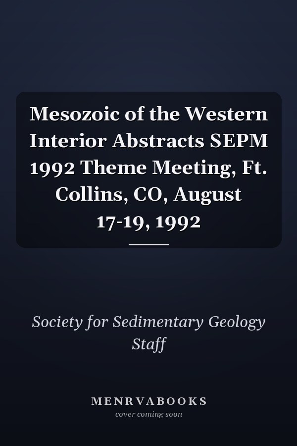 Mesozoic of the Western Interior Abstracts SEPM 1992 Theme Meeting, Ft. Collins, CO, August 17-19, 1992
