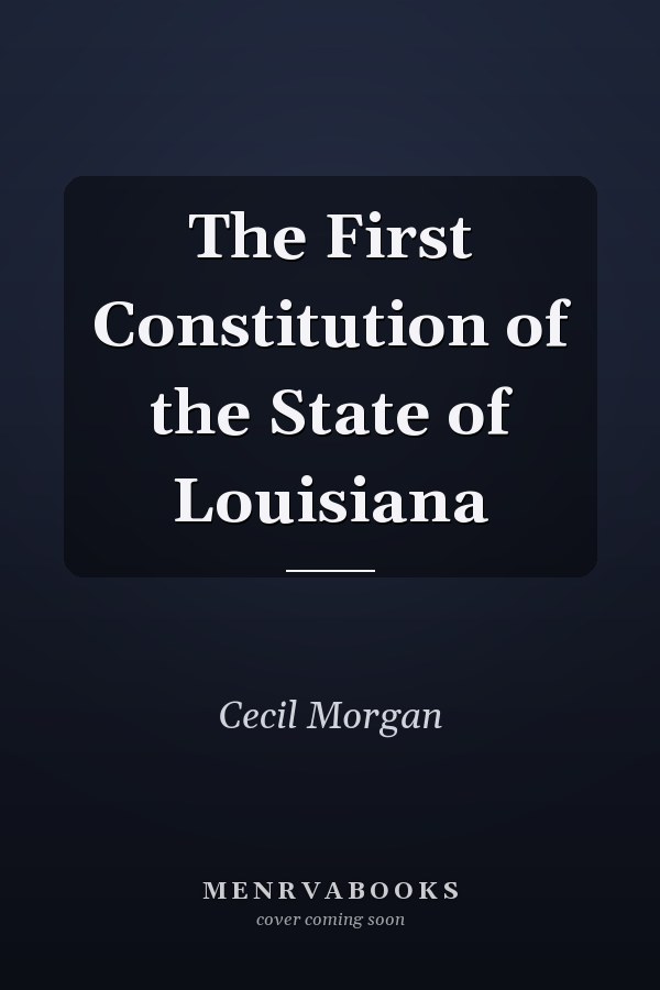 The First Constitution of the State of Louisiana