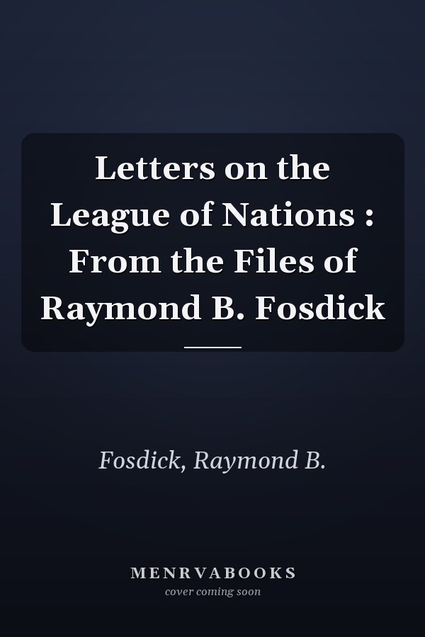Letters on the League of Nations : From the Files of Raymond B. Fosdick