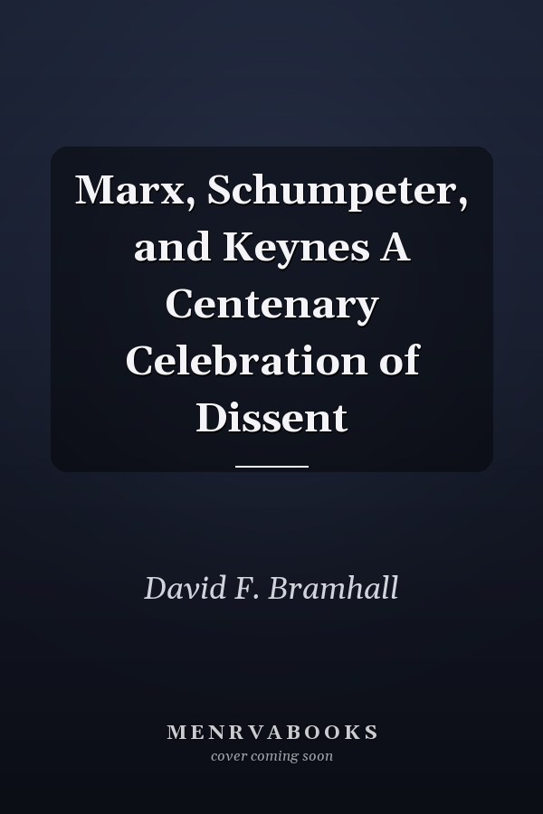Marx, Schumpeter, and Keynes A Centenary Celebration of Dissent
