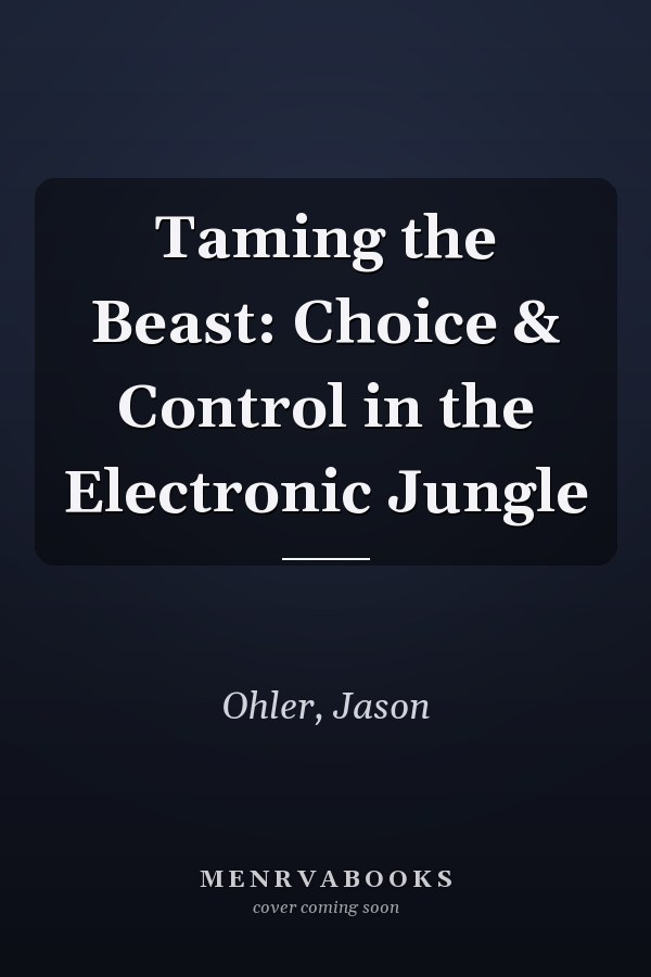 Taming the Beast: Choice & Control in the Electronic Jungle