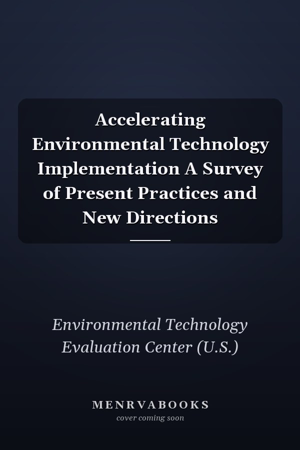 Accelerating Environmental Technology Implementation A Survey of Present Practices and New Directions