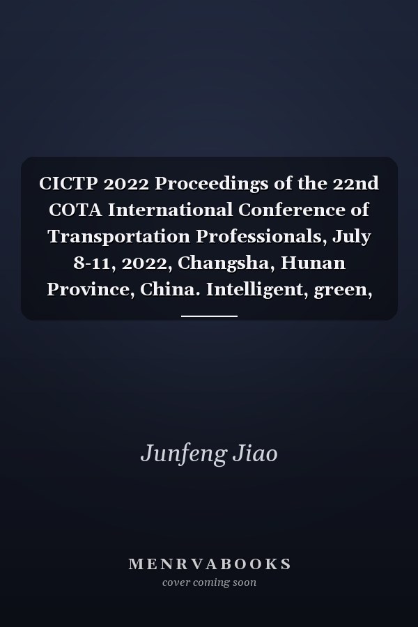 CICTP 2022 Proceedings of the 22nd COTA International Conference of Transportation Professionals, July 8-11, 2022, Changsha, Hunan Province, China. Intelligent, green, and connected transportation