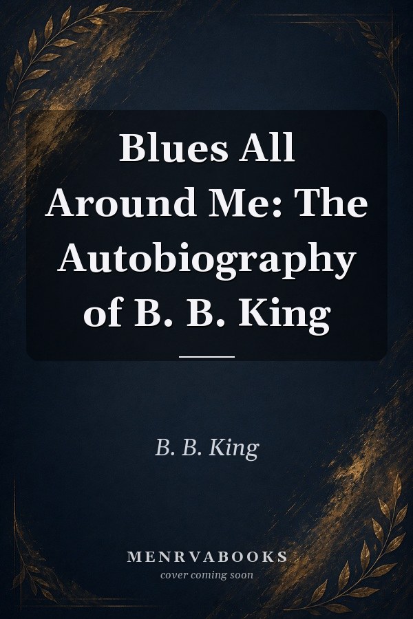 Blues All Around Me: The Autobiography of B. B. King