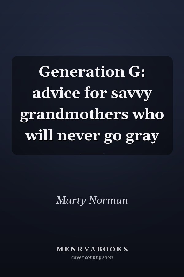 Generation G: advice for savvy grandmothers who will never go gray