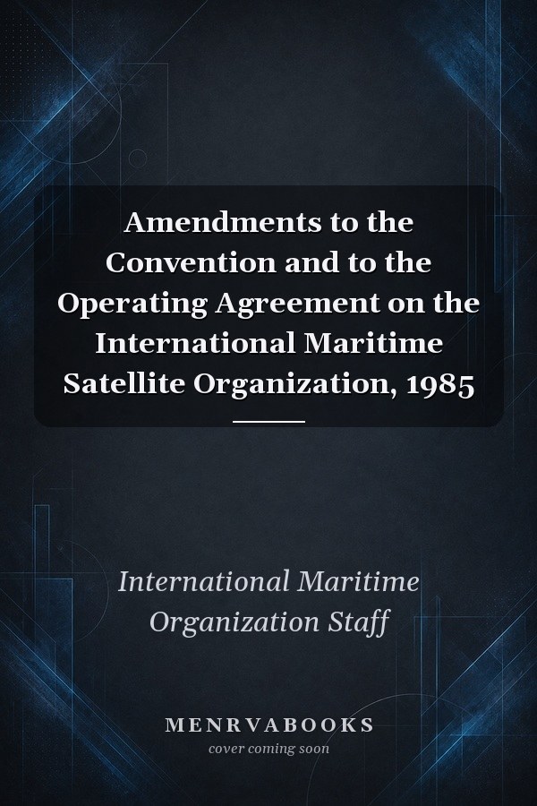 Amendments to the Convention and to the Operating Agreement on the International Maritime Satellite Organization, 1985
