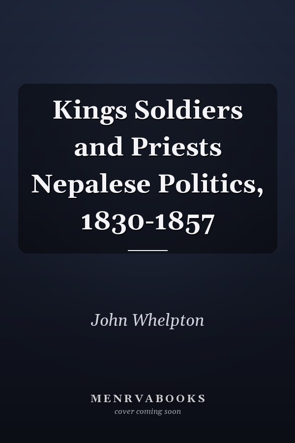 Kings Soldiers and Priests Nepalese Politics, 1830-1857