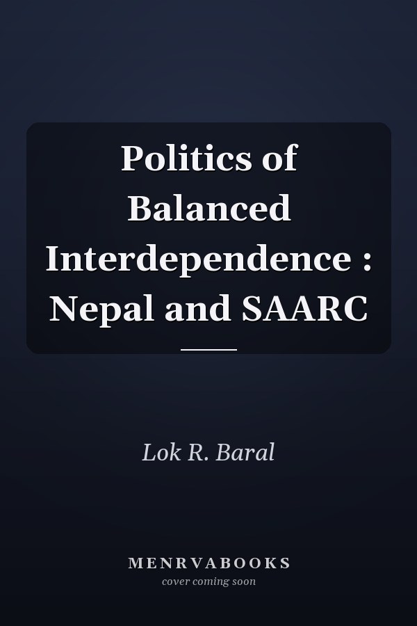 Politics of Balanced Interdependence : Nepal and SAARC