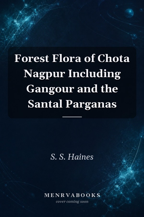 Forest Flora of Chota Nagpur Including Gangour and the Santal Parganas