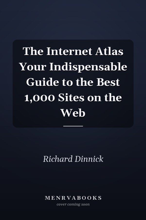 The Internet Atlas Your Indispensable Guide to the Best 1,000 Sites on the Web
