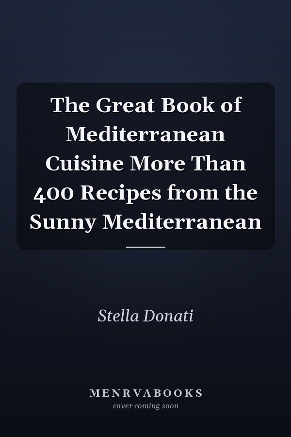 The Great Book of Mediterranean Cuisine More Than 400 Recipes from the Sunny Mediterranean