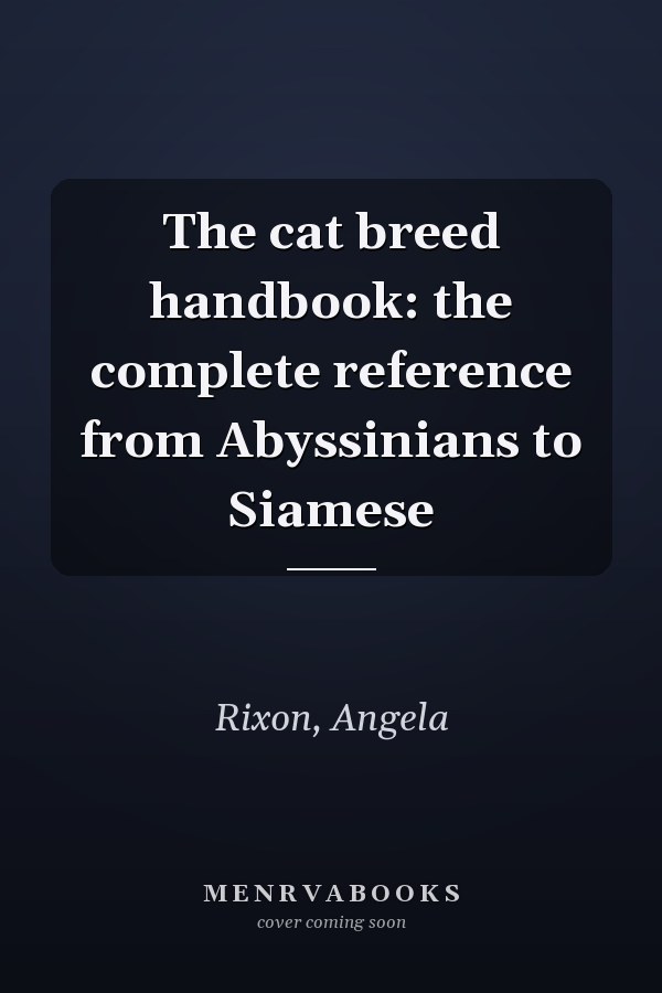 The cat breed handbook: the complete reference from Abyssinians to Siamese