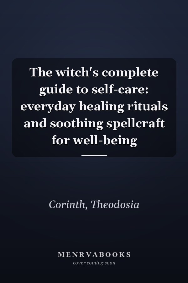 The witch's complete guide to self-care: everyday healing rituals and soothing spellcraft for well-being