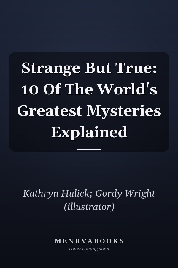 Strange But True: 10 Of The World's Greatest Mysteries Explained