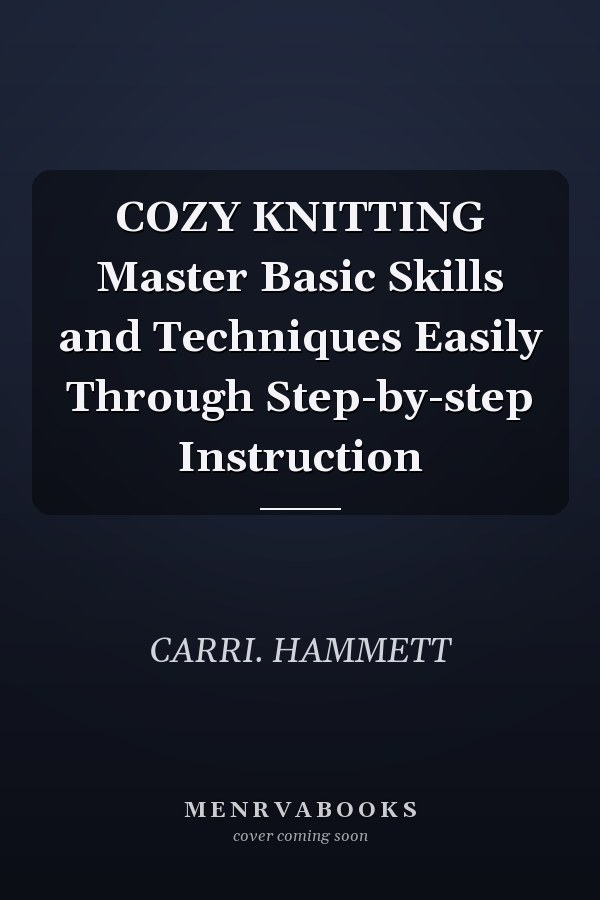 COZY KNITTING Master Basic Skills and Techniques Easily Through Step-by-step Instruction