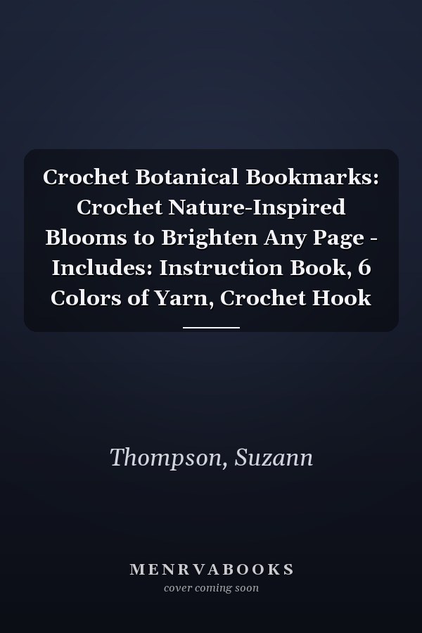 Crochet Botanical Bookmarks: Crochet Nature-Inspired Blooms to Brighten Any Page - Includes: Instruction Book, 6 Colors of Yarn, Crochet Hook