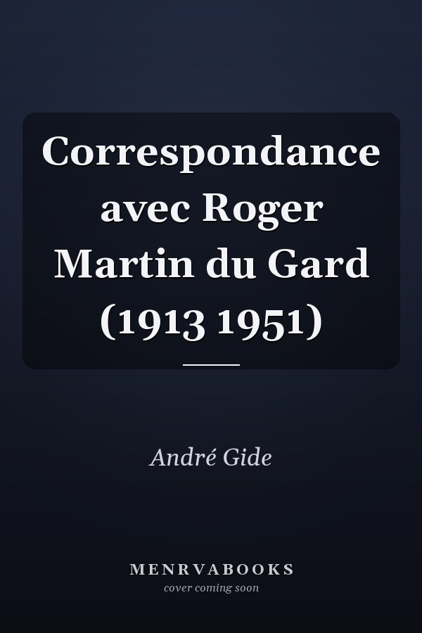 Correspondance avec Roger Martin du Gard (1913 1951)