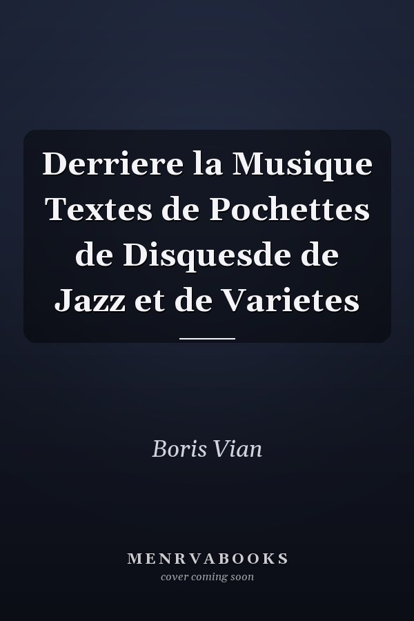 Derriere la Musique Textes de Pochettes de Disquesde de Jazz et de Varietes