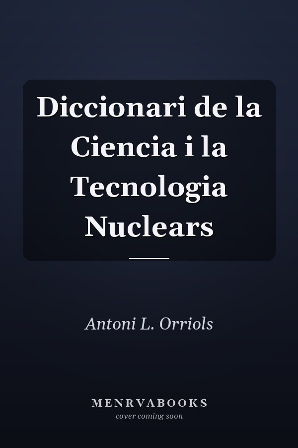 Diccionari de la Ciencia i la Tecnologia Nuclears