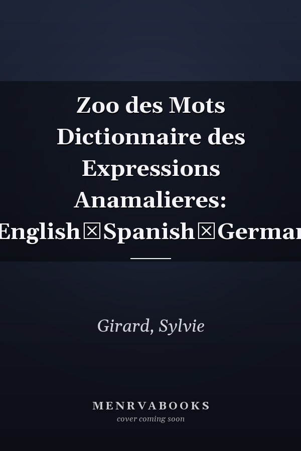 Zoo des Mots Dictionnaire des Expressions Anamalieres: French­English­Spanish­German­Italian