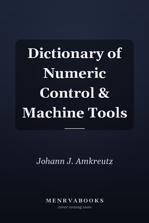 Dictionary of Numeric Control & Machine Tools