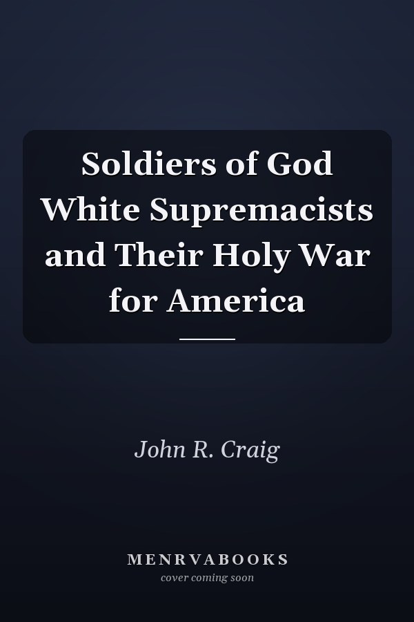 Soldiers of God White Supremacists and Their Holy War for America