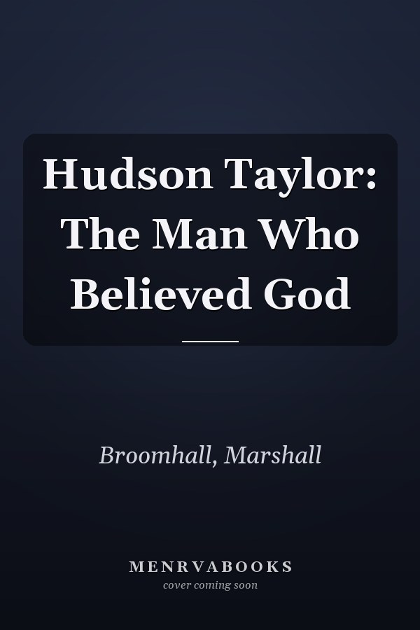 Hudson Taylor: The Man Who Believed God